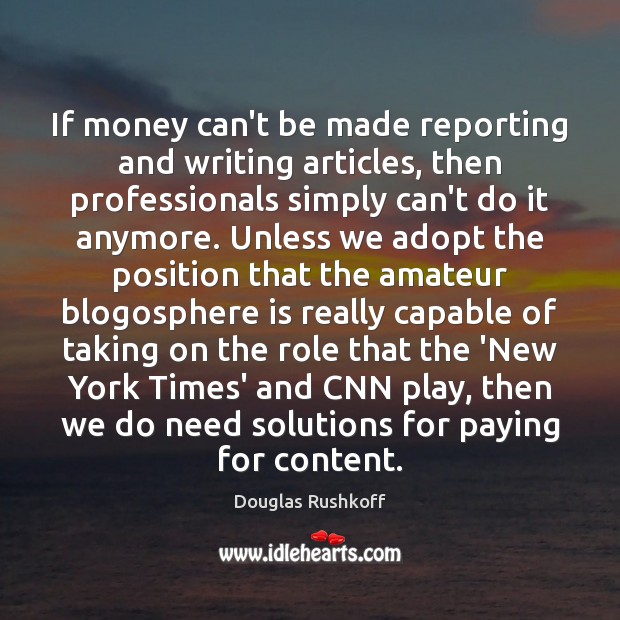 If money can’t be made reporting and writing articles, then professionals simply Image
