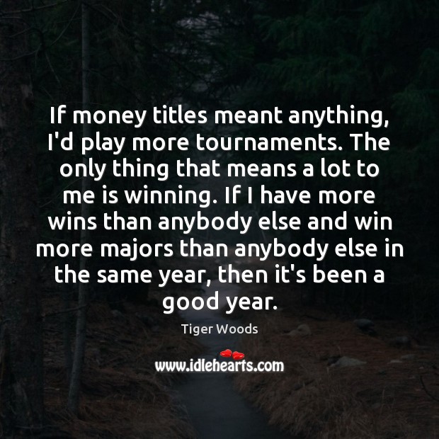 If money titles meant anything, I’d play more tournaments. The only thing Image
