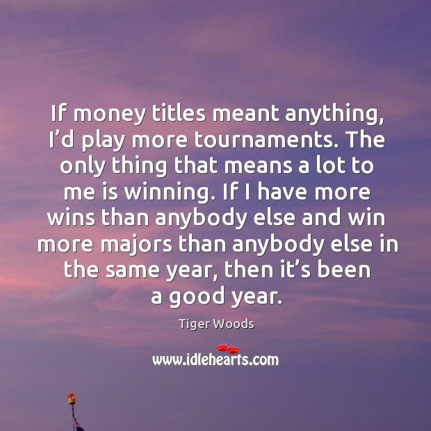 If money titles meant anything, I’d play more tournaments. Image