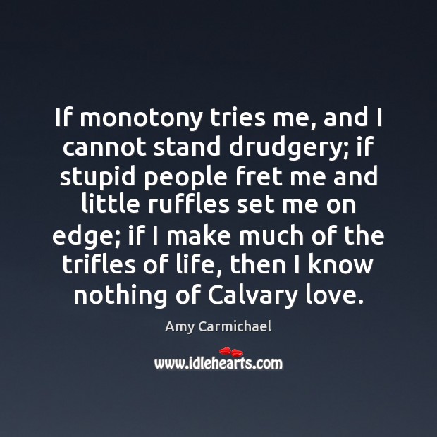 If monotony tries me, and I cannot stand drudgery; if stupid people Amy Carmichael Picture Quote