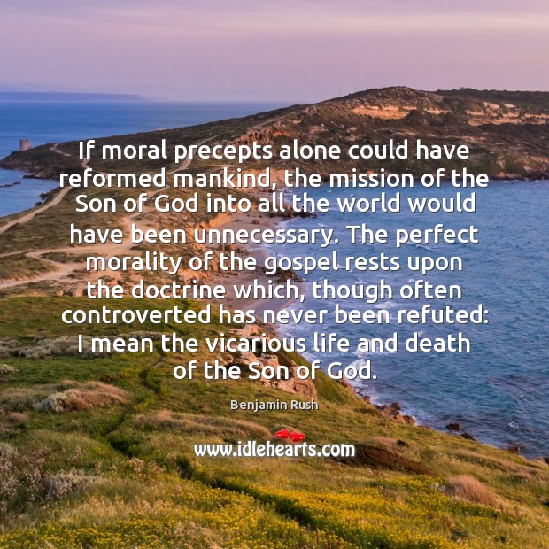 If moral precepts alone could have reformed mankind, the mission of the Image