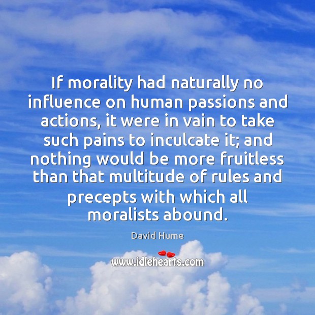 If morality had naturally no influence on human passions and actions, it David Hume Picture Quote