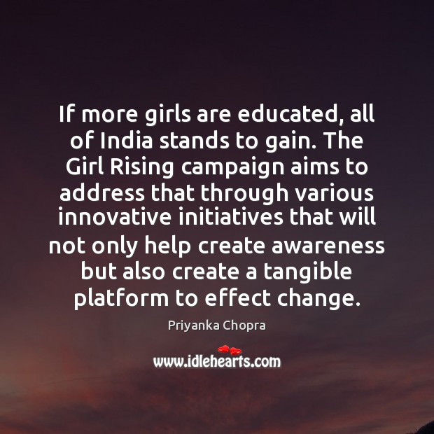 If more girls are educated, all of India stands to gain. The Priyanka Chopra Picture Quote