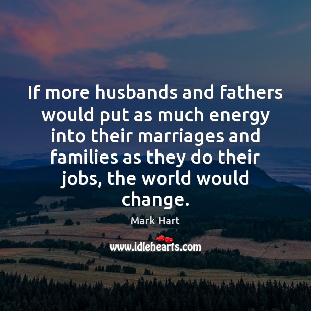If more husbands and fathers would put as much energy into their Image