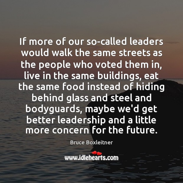 If more of our so-called leaders would walk the same streets as Bruce Boxleitner Picture Quote