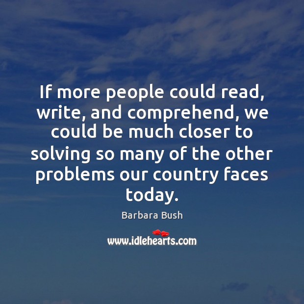 If more people could read, write, and comprehend, we could be much Barbara Bush Picture Quote