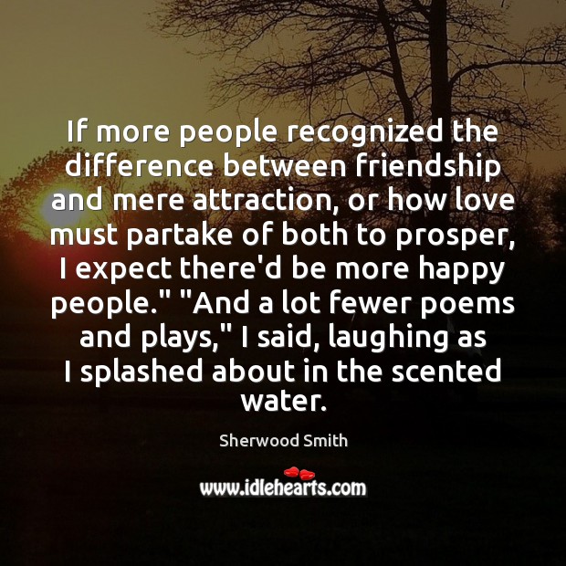If more people recognized the difference between friendship and mere attraction, or Sherwood Smith Picture Quote