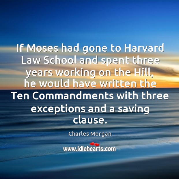 If moses had gone to harvard law school and spent three years working on the hill Charles Morgan Picture Quote