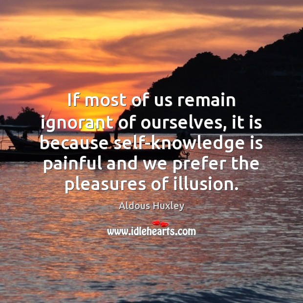 If most of us remain ignorant of ourselves, it is because self-knowledge Aldous Huxley Picture Quote