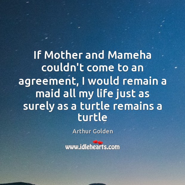 If Mother and Mameha couldn’t come to an agreement, I would remain Arthur Golden Picture Quote