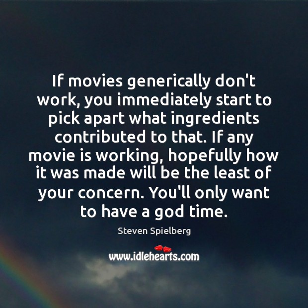 If movies generically don’t work, you immediately start to pick apart what Steven Spielberg Picture Quote