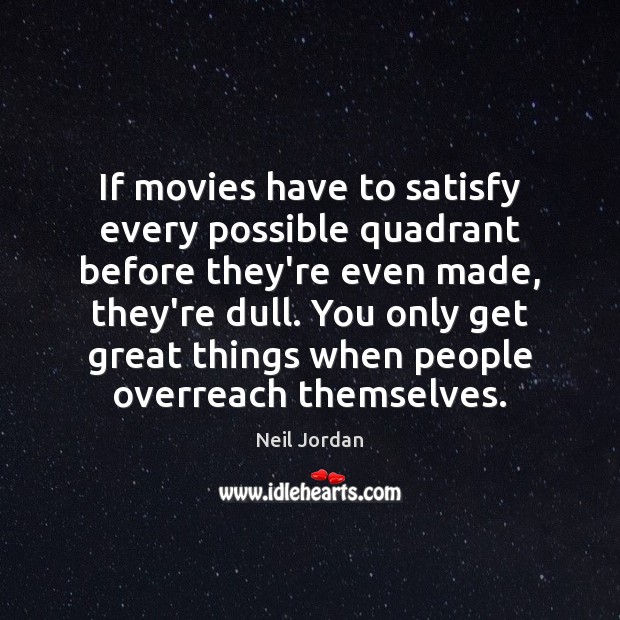 If movies have to satisfy every possible quadrant before they’re even made, Neil Jordan Picture Quote