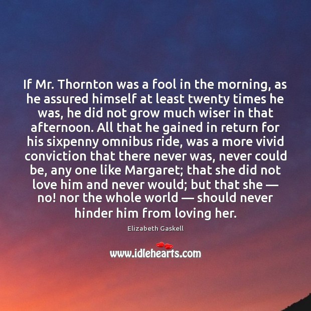 If Mr. Thornton was a fool in the morning, as he assured Fools Quotes Image