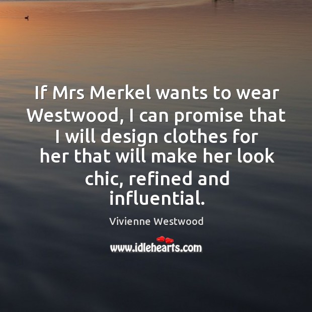 If Mrs Merkel wants to wear Westwood, I can promise that I Vivienne Westwood Picture Quote