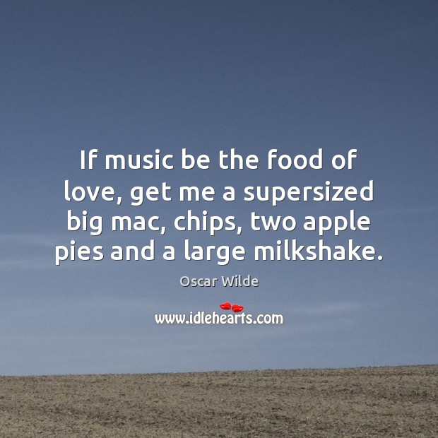 If music be the food of love, get me a supersized big Image