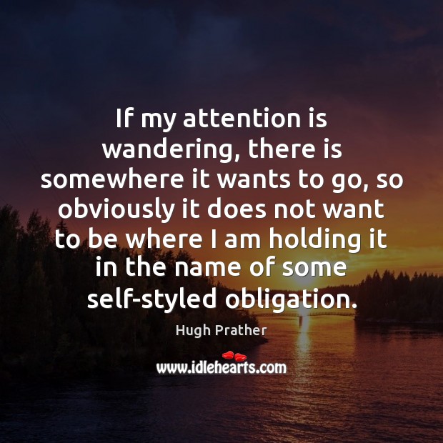 If my attention is wandering, there is somewhere it wants to go, Image