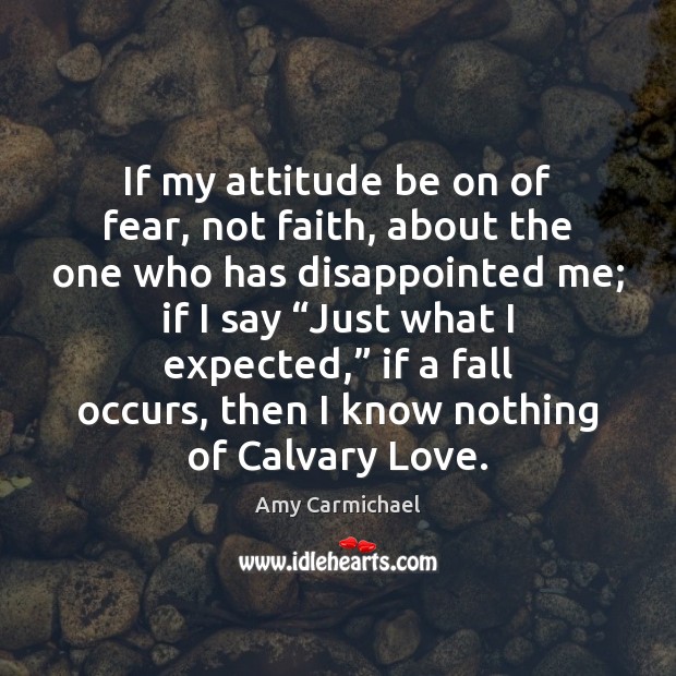 If my attitude be on of fear, not faith, about the one Image