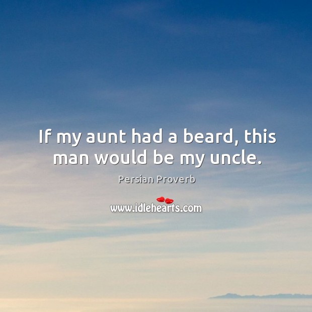 If my aunt had a beard, this man would be my uncle. Persian Proverbs Image