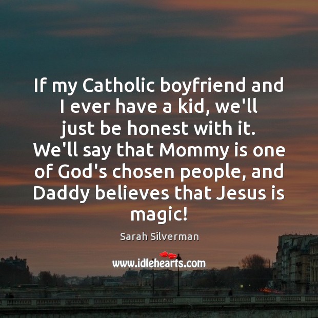 If my Catholic boyfriend and I ever have a kid, we’ll just Sarah Silverman Picture Quote