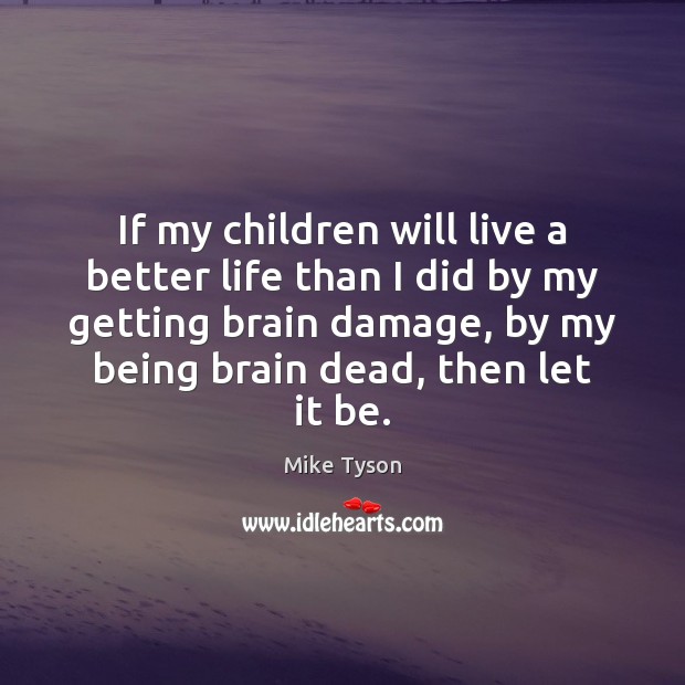 If my children will live a better life than I did by Mike Tyson Picture Quote