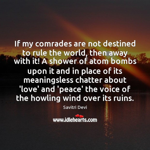 If my comrades are not destined to rule the world, then away Savitri Devi Picture Quote