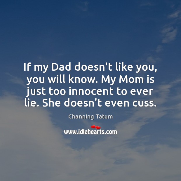 If my Dad doesn’t like you, you will know. My Mom is Mom Quotes Image