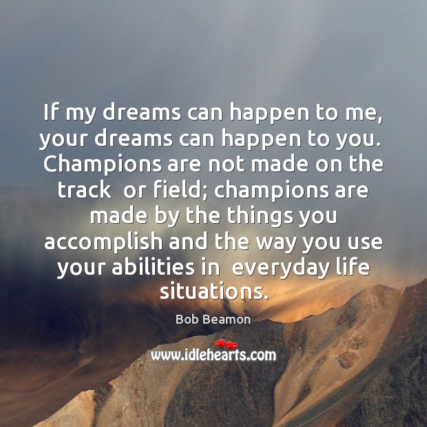 If my dreams can happen to me, your dreams can happen to Bob Beamon Picture Quote