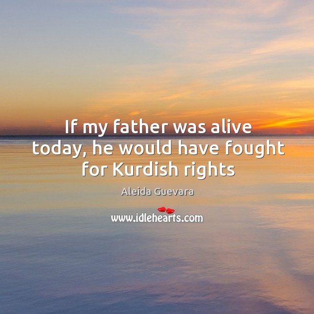 If my father was alive today, he would have fought for Kurdish rights Image