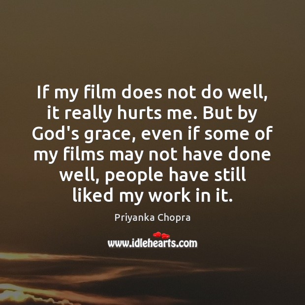 If my film does not do well, it really hurts me. But Priyanka Chopra Picture Quote
