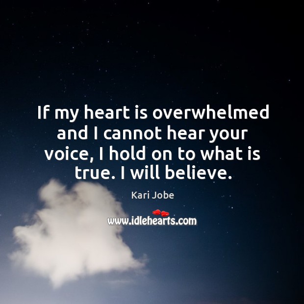 If my heart is overwhelmed and I cannot hear your voice, I Kari Jobe Picture Quote
