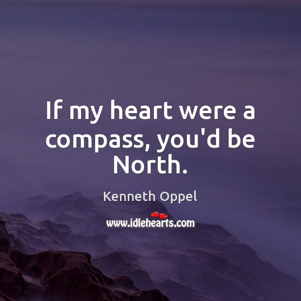 If my heart were a compass, you’d be North. Kenneth Oppel Picture Quote