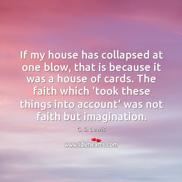 If my house has collapsed at one blow, that is because it C. S. Lewis Picture Quote