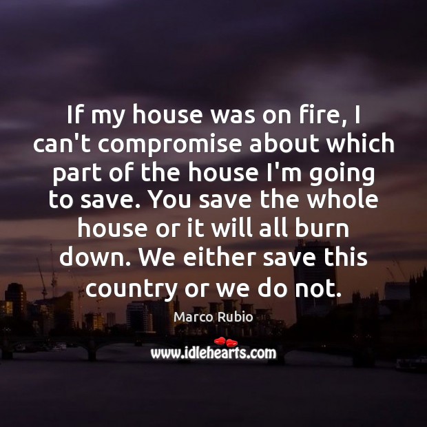 If my house was on fire, I can’t compromise about which part Image