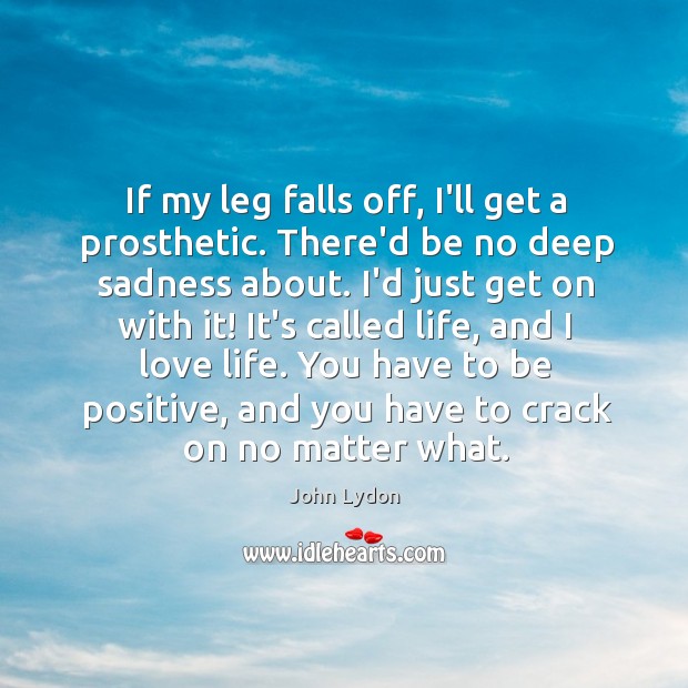 If my leg falls off, I’ll get a prosthetic. There’d be no Positive Quotes Image