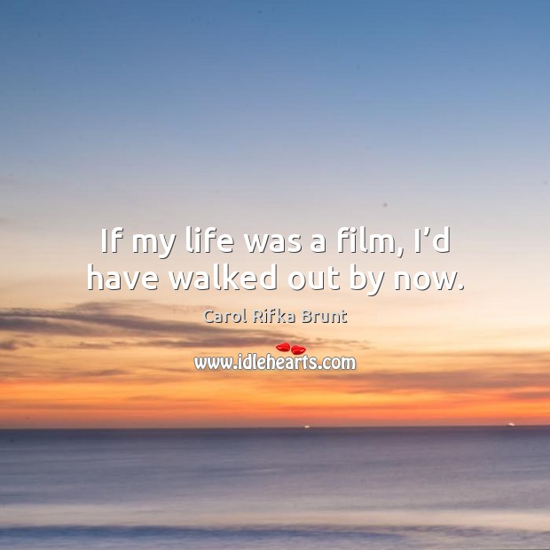 If my life was a film, I’d have walked out by now. Carol Rifka Brunt Picture Quote