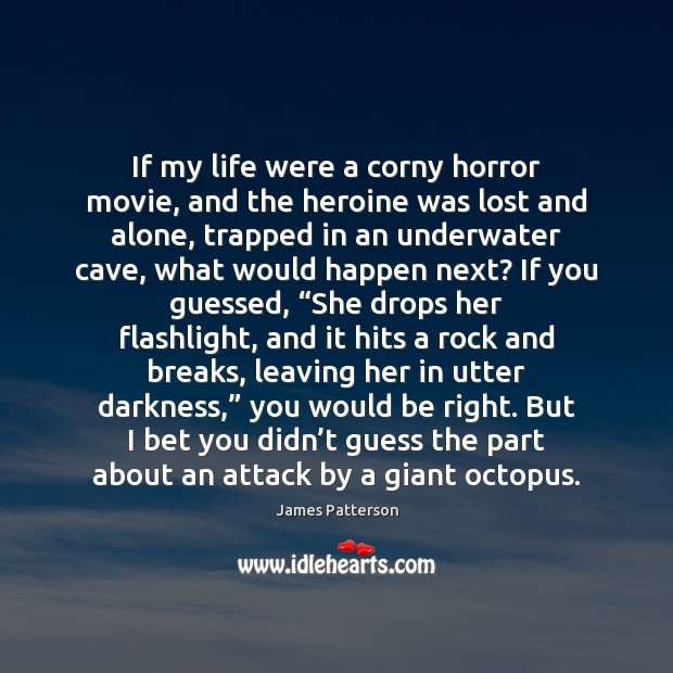 If my life were a corny horror movie, and the heroine was James Patterson Picture Quote
