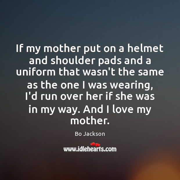 If my mother put on a helmet and shoulder pads and a Bo Jackson Picture Quote