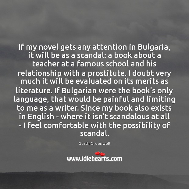 If my novel gets any attention in Bulgaria, it will be as Garth Greenwell Picture Quote