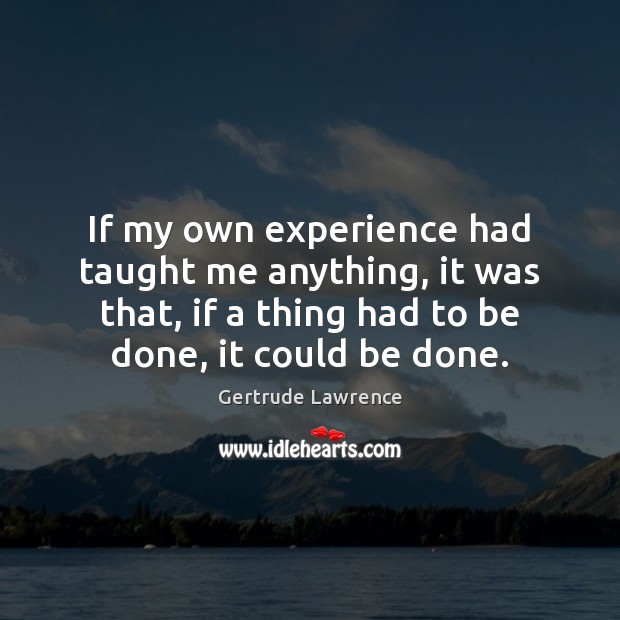 If my own experience had taught me anything, it was that, if Gertrude Lawrence Picture Quote