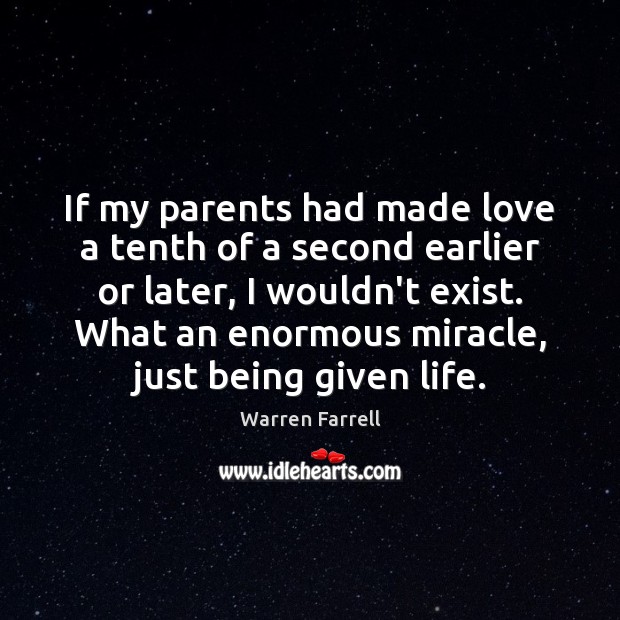 If my parents had made love a tenth of a second earlier Warren Farrell Picture Quote