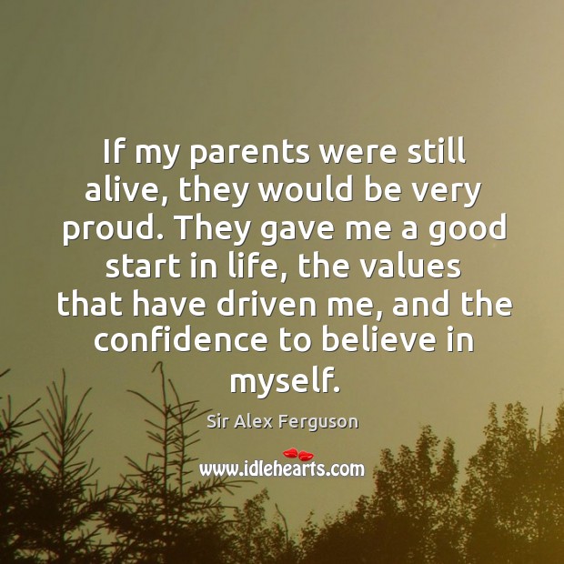 If my parents were still alive, they would be very proud. Sir Alex Ferguson Picture Quote