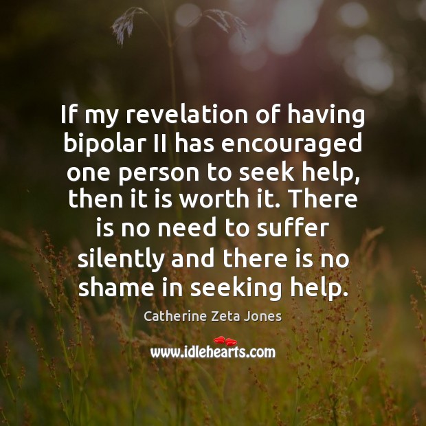 If my revelation of having bipolar II has encouraged one person to Catherine Zeta Jones Picture Quote