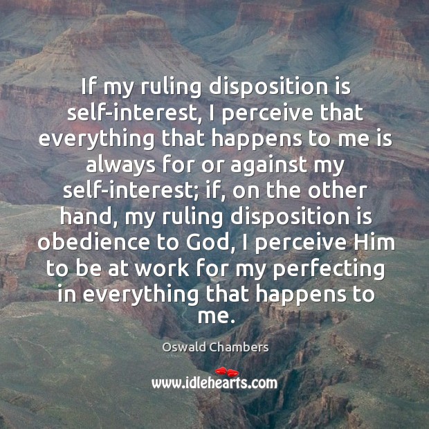 If my ruling disposition is self-interest, I perceive that everything that happens Oswald Chambers Picture Quote