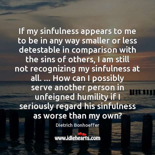 If my sinfulness appears to me to be in any way smaller Dietrich Bonhoeffer Picture Quote