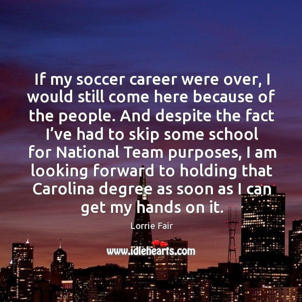 If my soccer career were over, I would still come here because of the people. Image
