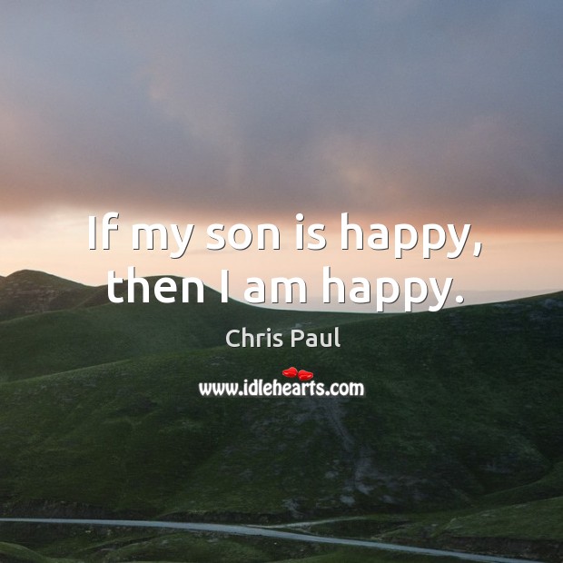 If my son is happy, then I am happy. Son Quotes Image