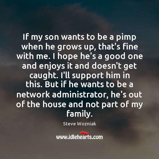 If my son wants to be a pimp when he grows up, Steve Wozniak Picture Quote