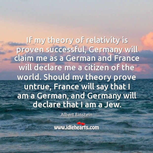 If my theory of relativity is proven successful, Germany will claim me Image