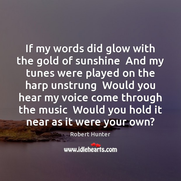 If my words did glow with the gold of sunshine  And my Image