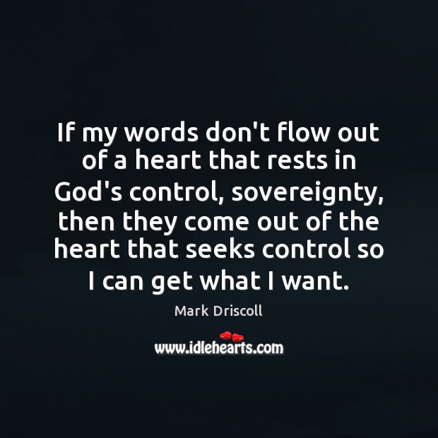 If my words don’t flow out of a heart that rests in Mark Driscoll Picture Quote